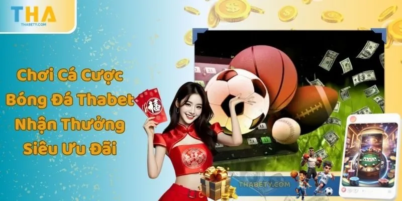 Chơi Cá Cược Bóng Đá Thabet Nhận Thưởng Siêu Ưu Đãi 3 Chơi Cá Cược Bóng Đá Thabet Nhận Thưởng Siêu Ưu Đãi